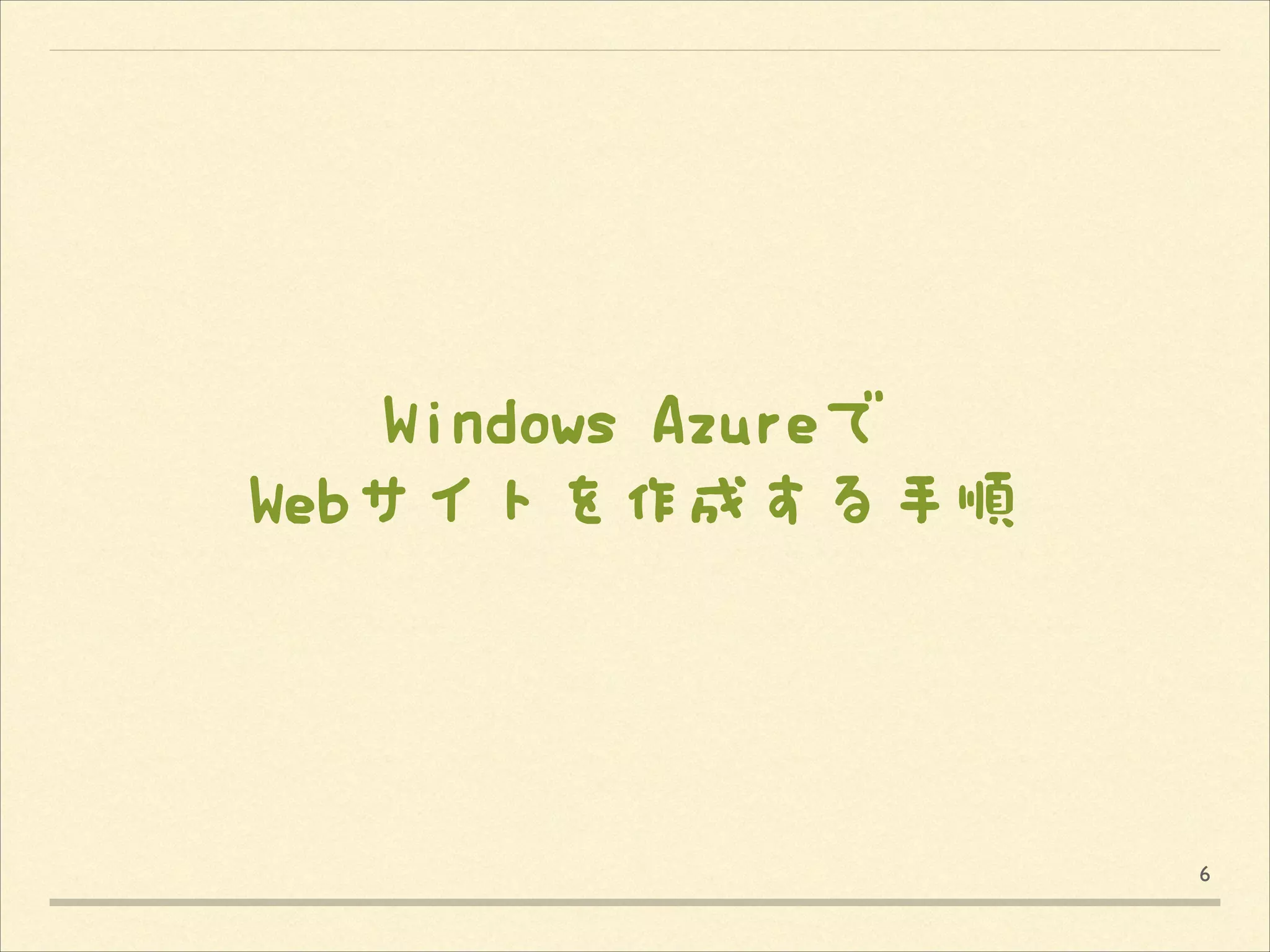 Windows Azureで
Webサイトを作成する手順

6

 