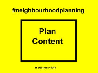 #neighbourhoodplanning

Plan
Content

11 December 2013

 
