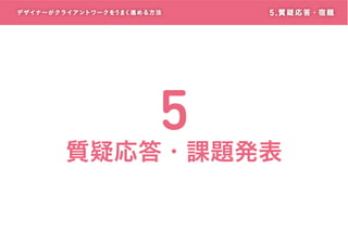 デザイナーがクライアントワークをうまく進める方 法

5

5 . 質 疑 応 答・宿 題

質疑応答・課題発表

 