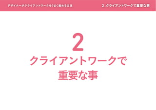 デザイナーがクライアントワークをうまく進める方 法

2

2 . クライアントワークで重要な事

クライアントワークで
重要な事

 