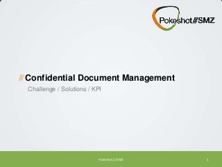 /// Confidential Document Management
Challenge / Solutions / KPI

Pokeshot///SMZ

1

 