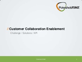 /// Customer Collaboration Enablement
Challenge / Solutions / KPI

Pokeshot///SMZ

1

 