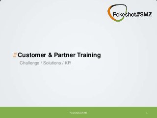 /// Customer & Partner Training
Challenge / Solutions / KPI

Pokeshot///SMZ

1

 