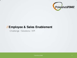 /// Employee & Sales Enablement
Challenge / Solutions / KPI

Pokeshot///SMZ

1

 