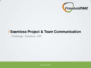 /// Seamless Project & Team Communication
Challenge / Solutions / KPI

Pokeshot///SMZ

1

 