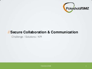 /// Secure Collaboration & Communication
Challenge / Solutions / KPI

Pokeshot///SMZ

1

 