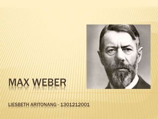 MAX WEBER
LIESBETH ARITONANG - 1301212001
 