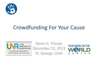 Crowdfunding For Your Cause
Devin D. Thorpe
December 12, 2013
St. George, Utah

 