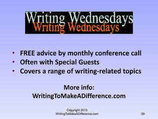 • FREE advice by monthly conference call
• Often with Special Guests
• Covers a range of writing-related topics
More info:...