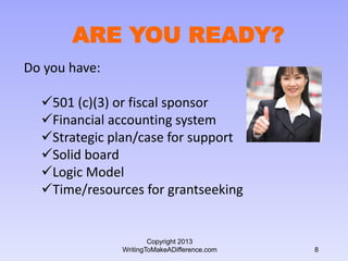 ARE YOU READY?
Do you have:
501 (c)(3) or fiscal sponsor
Financial accounting system
Strategic plan/case for support
S...