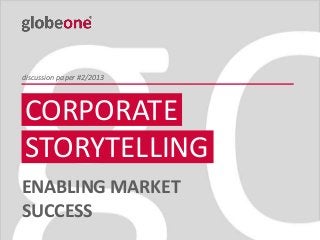 discussion paper #2/2013

CORPORATE
Title
STORYTELLING
Author
Event, Location
Month Year

ENABLING MARKET
SUCCESS
Cologne Shanghai Beijing Mumbai São Paulo Singapore Seoul

 