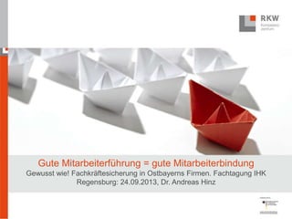Gute Mitarbeiterführung = gute Mitarbeiterbindung
Gewusst wie! Fachkräftesicherung in Ostbayerns Firmen. Fachtagung IHK
Re...
