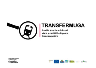 TRANSFERMUGA
Le rôle structurant du rail
dans la mobilité citoyenne
transfrontalière

Icones utilisées provenant
du site Noun Project

 