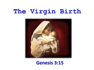 The Virgin Birth
Genesis 3:15
 