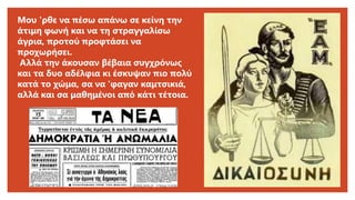 Μου 'ρθε να πέσω απάνω σε κείνη την
άτιμη φωνή και να τη στραγγαλίσω
άγρια, προτού προφτάσει να
προχωρήσει.
Αλλά την άκουσαν βέβαια συγχρόνως
και τα δυο αδέλφια κι έσκυψαν πιο πολύ
κατά το χώμα, σα να 'φαγαν καμτσικιά,
αλλά και σα μαθημένοι από κάτι τέτοια.
 
