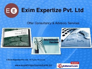 Exim Expertize Pvt. Ltd

                         Offer Consultancy & Advisory Services




© Exim Expertize Pvt. Ltd.. All Rights Reserved


          www.exportimportconsultants.biz
 