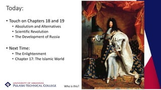 Today:
• Touch on Chapters 18 and 19
• Absolutism and Alternatives
• Scientific Revolution
• The Development of Russia
• Next Time:
• The Enlightenment
• Chapter 17: The Islamic World
Who is this?
 