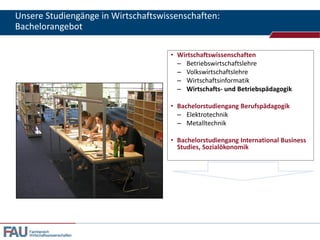 Unsere Studiengänge in Wirtschaftswissenschaften:
Bachelorangebot
• Wirtschaftswissenschaften
– Betriebswirtschaftslehre
– Volkswirtschaftslehre
– Wirtschaftsinformatik
– Wirtschafts- und Betriebspädagogik
• Bachelorstudiengang Berufspädagogik
– Elektrotechnik
– Metalltechnik
• Bachelorstudiengang International Business
Studies, Sozialökonomik

Fachbereich
Wirtschaftswissenschaften

 