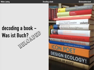Wibke Ladwig

Decoding a book

decoding a book D
Was ist Buch? DE
A
LO
E
R

@sinnundverstand

 
