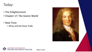 Today:
• The Enlightenment
• Chapter 17: The Islamic World
• Next Time:
• Africa and the Slave Trade
Who is this?
 