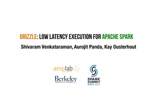 DRIZZLE: Low latency execution for apache spark
Shivaram Venkataraman, Aurojit Panda, Kay Ousterhout
 