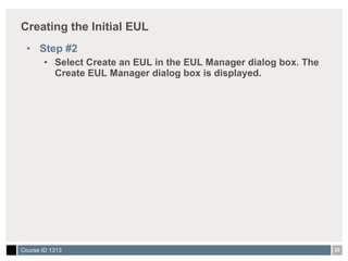 Creating the Initial EUL Step #2 Select Create an EUL in the EUL Manager dialog box. The Create EUL Manager dialog box is displayed. 