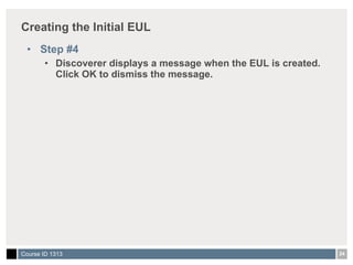 Creating the Initial EUL Step #4 Discoverer displays a message when the EUL is created. Click OK to dismiss the message. 