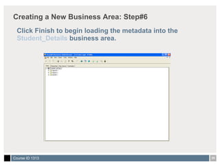 Creating a New Business Area: Step#6 Click Finish to begin loading the metadata into the  Student_Details  business area. 