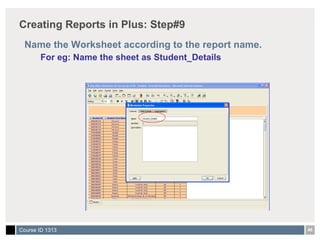 Creating Reports in Plus: Step#9 Name the Worksheet according to the report name. For eg: Name the sheet as Student_Details 