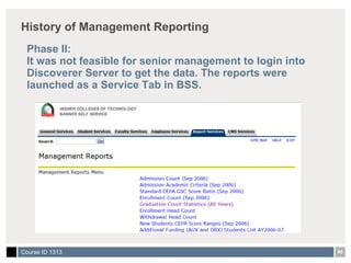 History of Management Reporting Phase II: It was not feasible for senior management to login into Discoverer Server to get the data. The reports were launched as a Service Tab in BSS. 