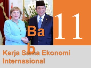 Kerja Sama Ekonomi
Internasional
Ba
b
 