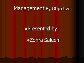 Management By Objective
Presented by:
Zohra Saleem
 