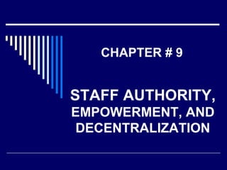 STAFF AUTHORITY,
EMPOWERMENT, AND
DECENTRALIZATION
CHAPTER # 9
 