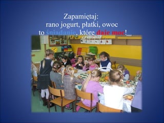 Zapamiętaj:  rano jogurt, płatki, owoc  to  śniadanie , które  daje moc ! Do zobaczenia za rok.   Opracowanie : Katarzyna Kowalska 