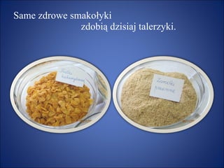 Same zdrowe smakołyki    zdobią dzisiaj talerzyki. 