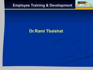 1
Dr.Rami Tbaishat
Employee Training & Development
 