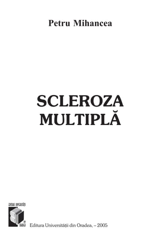 Petru Mihancea
SCLEROZA
MULTIPLÃ
Editura Universitãþii din Oradea, – 2005
 