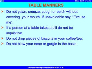 TABLE MANNERS <ul><li>Do not yawn, sneeze, cough or belch without covering  your mouth. If unavoidable say, “Excuse me”.  ...