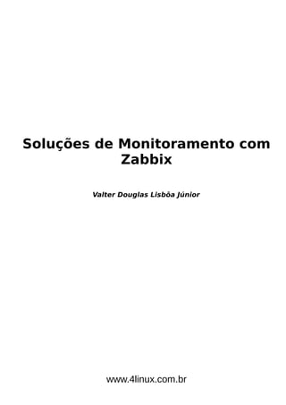 Soluções de Monitoramento com
Zabbix
Valter Douglas Lisbôa Júnior
www.4linux.com.br
 