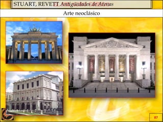 EL MILAGRO GRIEGO
87
STUART, REVETT Antigüedades de Atenas
Arte neoclásico
 