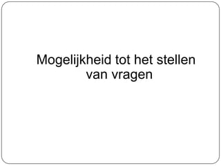 Mogelijkheid tot het stellen
van vragen
 