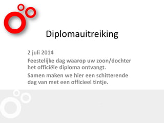 Diplomauitreiking
2 juli 2014
Feestelijke dag waarop uw zoon/dochter
het officiële diploma ontvangt.
Samen maken we hier een schitterende
dag van met een officieel tintje.
 