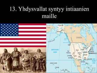 13. Yhdysvallat syntyy intiaanien
maille
 