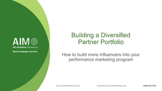 Building  a  Diversified  
Partner  Portfolio
How  to  build  more  influencers  into  your  
performance  marketing  program
 