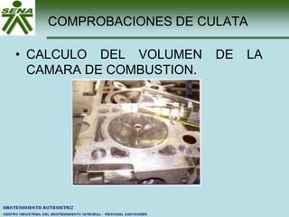 COMPROBACIONES DE CULATA
• CALCULO DEL VOLUMEN DE LA
CAMARA DE COMBUSTION.
 