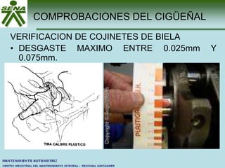 COMPROBACIONES DEL CIGÜEÑAL
VERIFICACION DE COJINETES DE BIELA
• DESGASTE MAXIMO ENTRE 0.025mm Y
0.075mm.
 