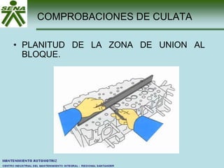 COMPROBACIONES DE CULATA
• PLANITUD DE LA ZONA DE UNION AL
BLOQUE.
 