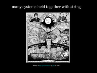 many systems held together with string




           Photo - some rights reserved by psd on flickr
 