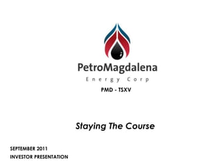 PMD - TSXV




                        Staying The Course

SEPTEMBER 2011
INVESTOR PRESENTATION
 