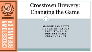 M A G G I E Z A M B E T T I
M E R E D I T H T A Y L O R
L A Q U I T T A B E L L
B R I T N E Y S A I L S
C L E V E J O Y N E R
Crosstown Brewery:
Changing the Game
 